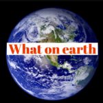Picture of Earth with Caption "What on Earth is Going on?